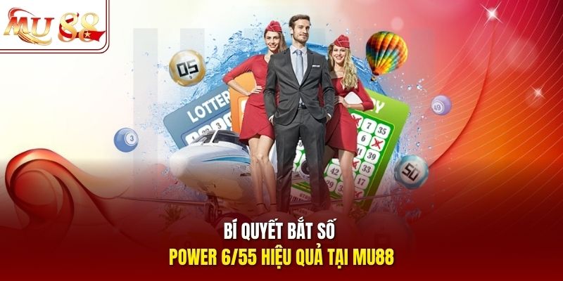 Bí quyết bắt số Power 6/55 hiệu quả tại mu88