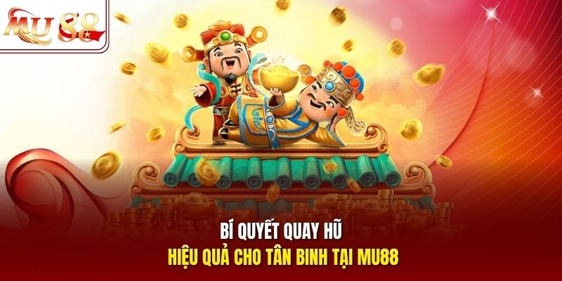 Bí quyết quay hũ hiệu quả cho tân binh tại mu88