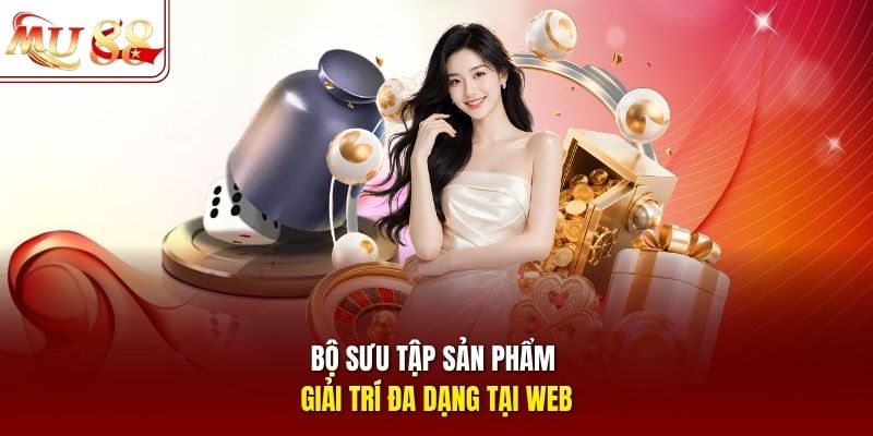 Bộ sưu tập sản phẩm giải trí đa dạng tại web