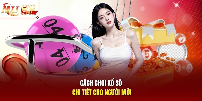 Cách chơi xổ số chi tiết cho người mới