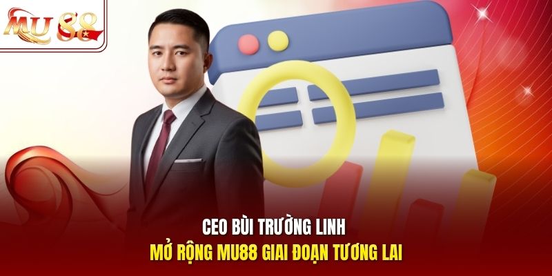 CEO Bùi Trường Linh mở rộng mu88 giai đoạn tương lai