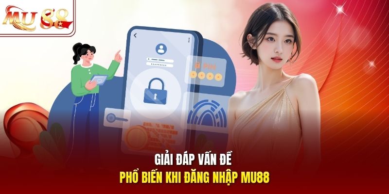 Giải đáp vấn đề phổ biến khi đăng nhập mu88