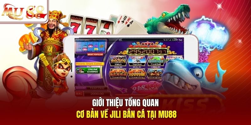 Giới thiệu tổng quan cơ bản về Jili Bắn Cá tại mu88