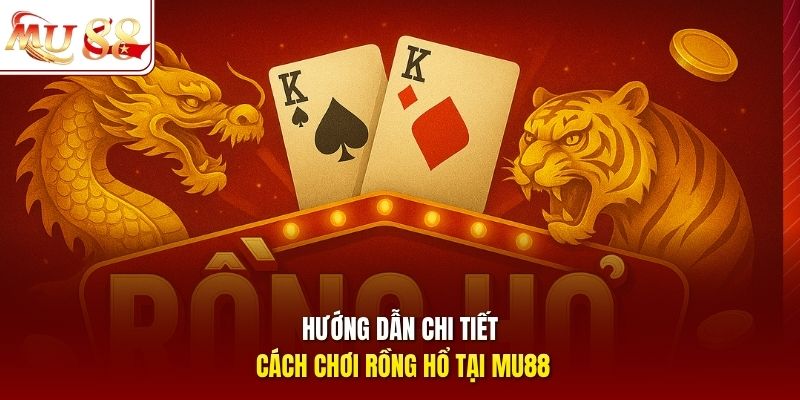 Hướng dẫn chi tiết cách chơi Rồng Hổ tại mu88