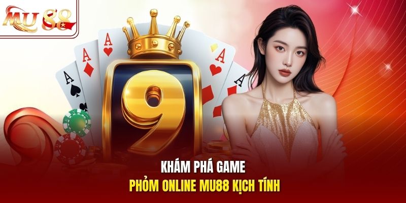 Khám phá game phỏm online MU88 kịch tính