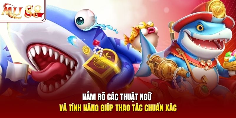 Nắm rõ các thuật ngữ và tính năng giúp thao tác chuẩn xác