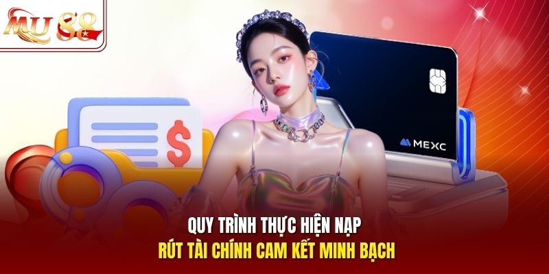Quy trình thực hiện nạp rút tài chính cam kết minh bạch