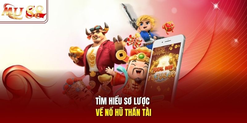 Tìm hiểu sơ lược về nổ hũ thần tài