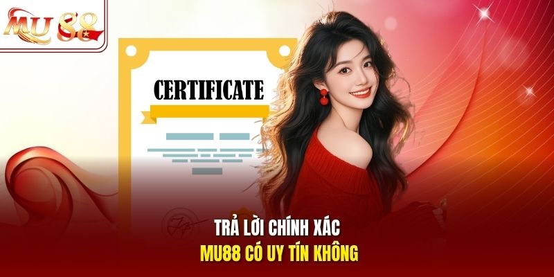 Trả lời chính xác MU88 có uy tín không
